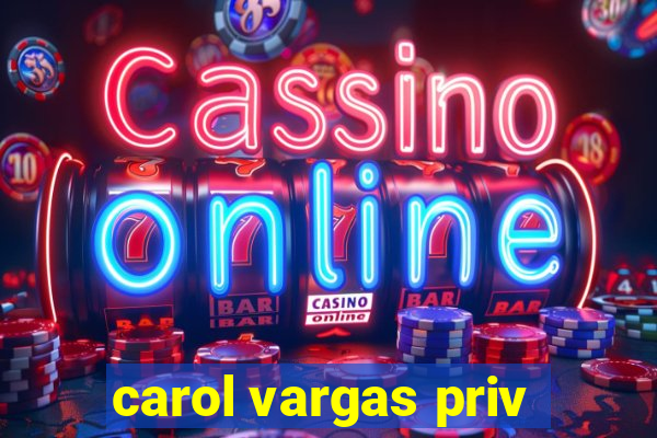 carol vargas priv