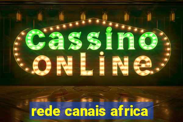 rede canais africa