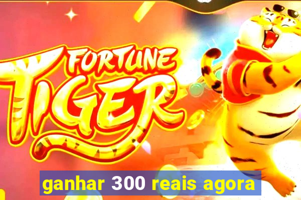 ganhar 300 reais agora