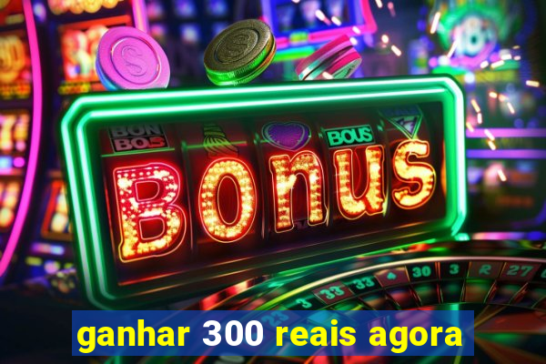 ganhar 300 reais agora