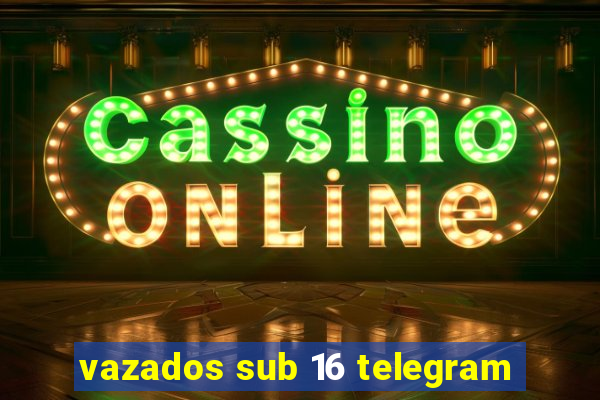 vazados sub 16 telegram