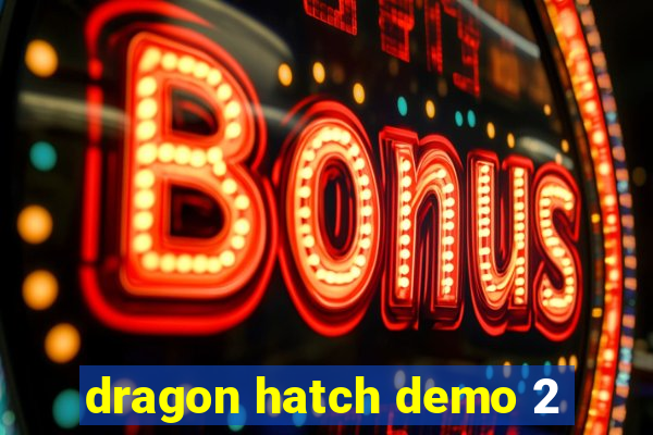 dragon hatch demo 2