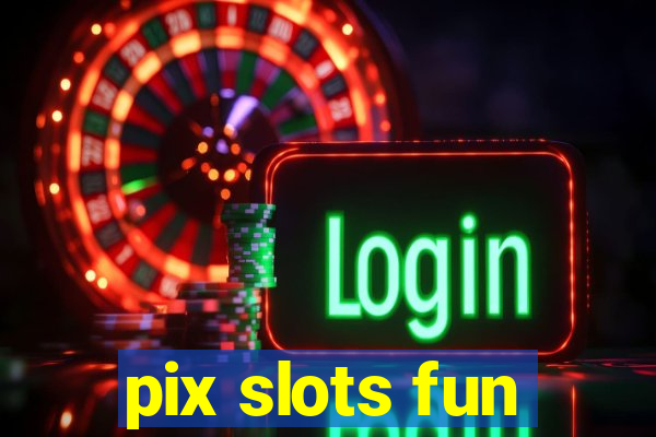 pix slots fun