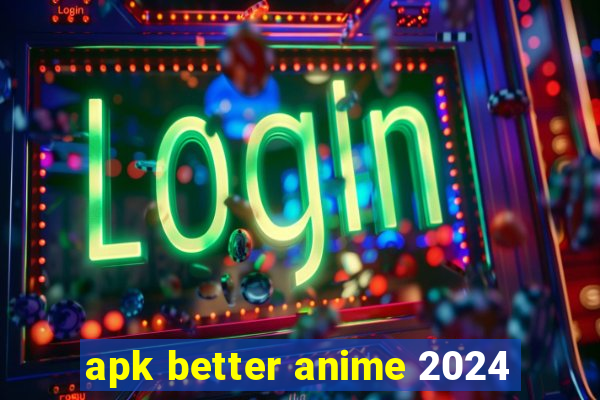 apk better anime 2024