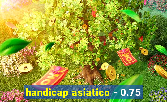 handicap asiatico - 0.75