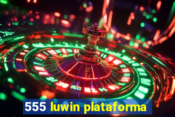 555 luwin plataforma