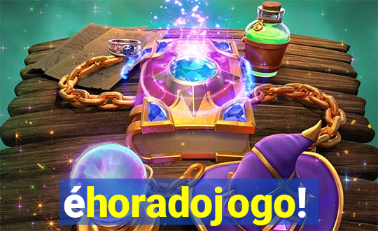 éhoradojogo!