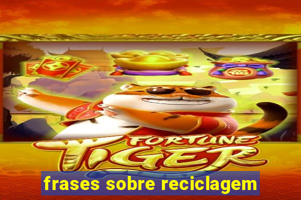 frases sobre reciclagem