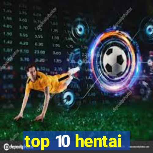 top 10 hentai