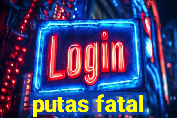 putas fatal