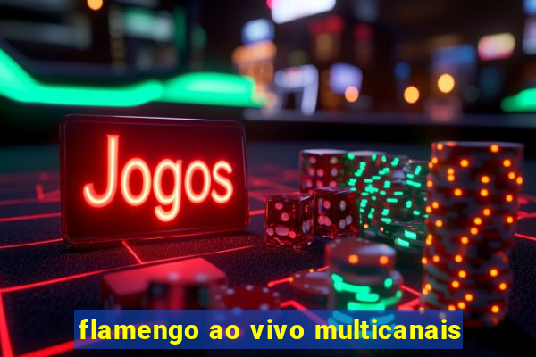 flamengo ao vivo multicanais