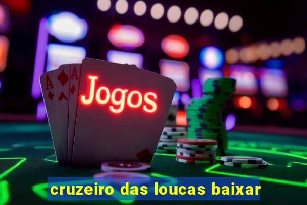 cruzeiro das loucas baixar