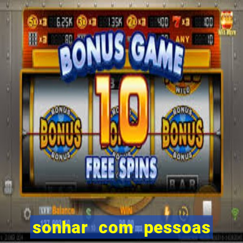 sonhar com pessoas falsas jogo do bicho