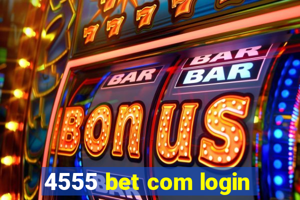 4555 bet com login