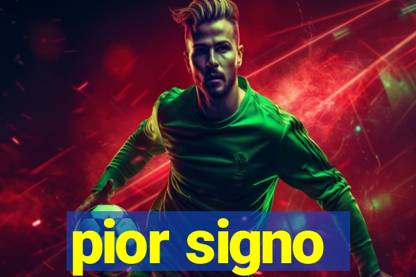 pior signo