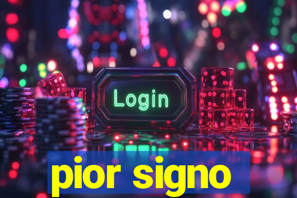 pior signo