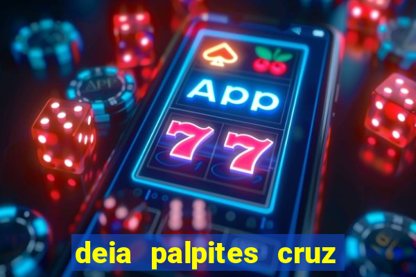 deia palpites cruz do dia