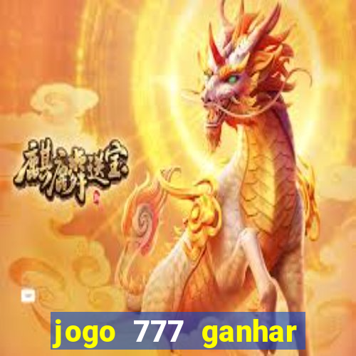 jogo 777 ganhar dinheiro de verdade