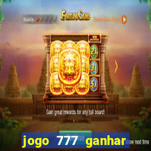 jogo 777 ganhar dinheiro de verdade