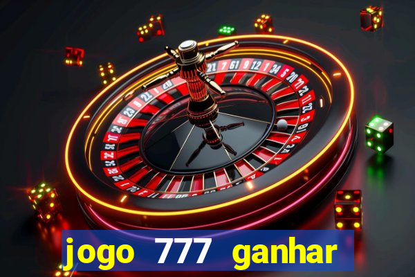 jogo 777 ganhar dinheiro de verdade