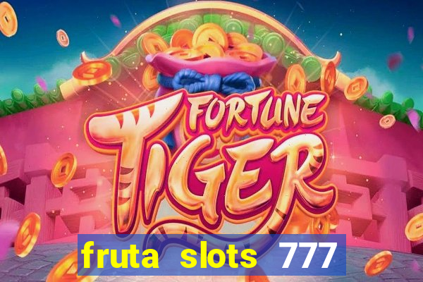 fruta slots 777 mega jackpot paga mesmo