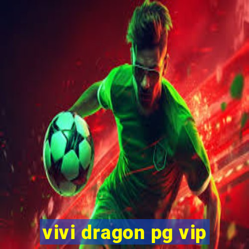 vivi dragon pg vip