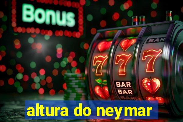 altura do neymar