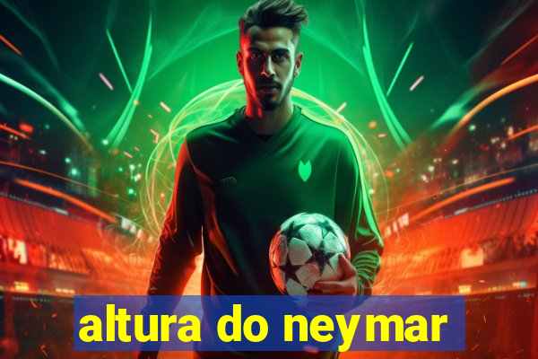 altura do neymar