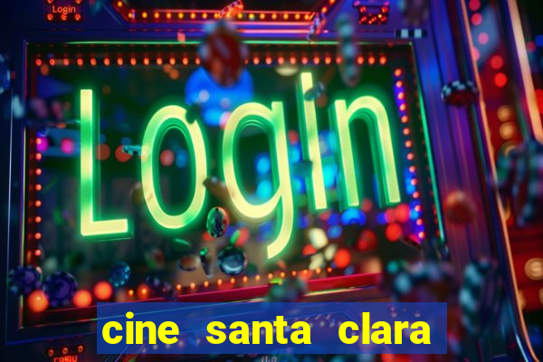 cine santa clara filme em cartaz