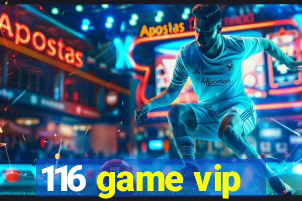 116 game vip