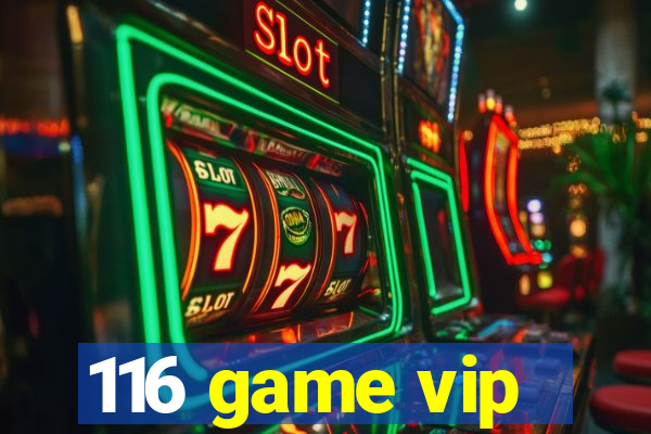 116 game vip