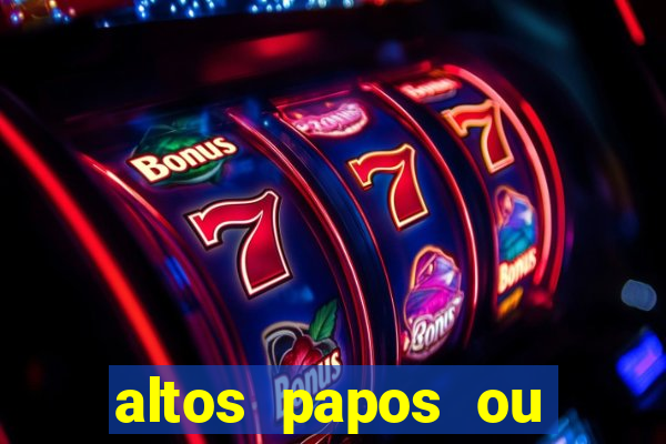 altos papos ou autos papos