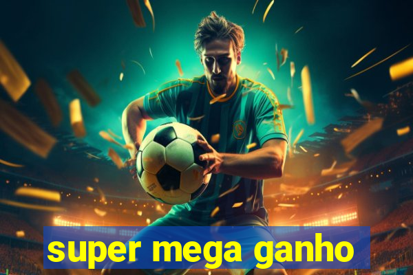 super mega ganho