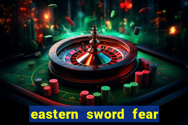 eastern sword fear and hunger