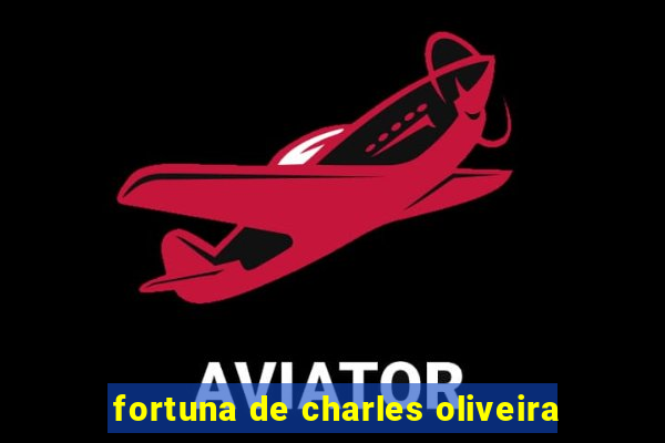 fortuna de charles oliveira