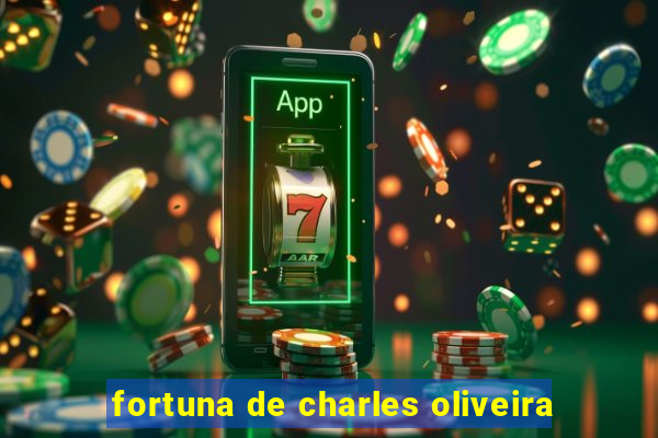 fortuna de charles oliveira