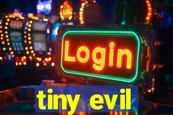 tiny evil