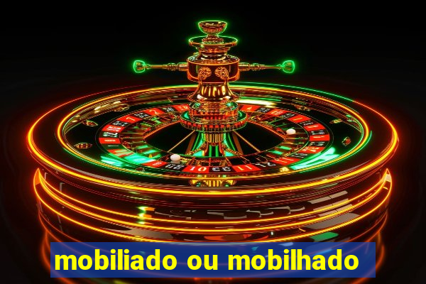 mobiliado ou mobilhado