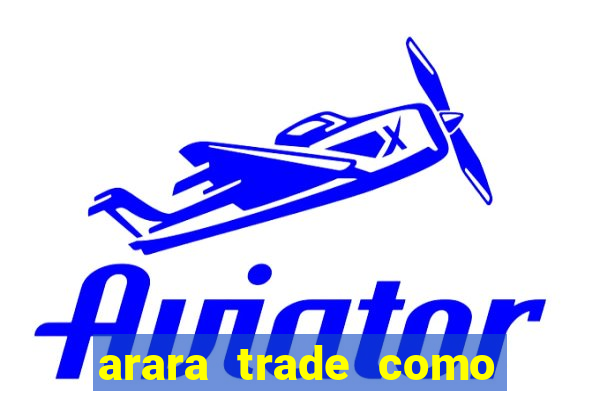 arara trade como ganhar dinheiro