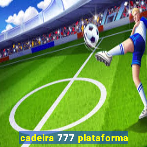 cadeira 777 plataforma