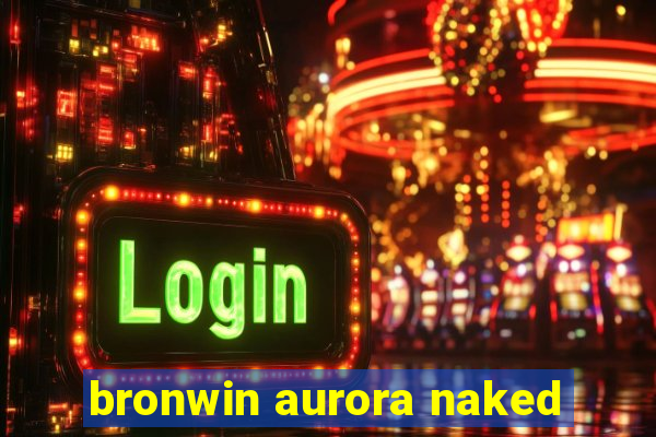 bronwin aurora naked