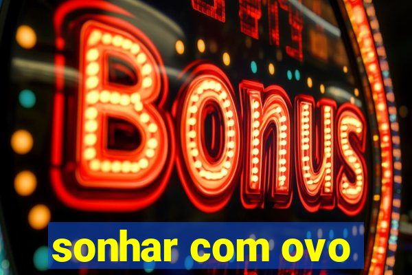 sonhar com ovo