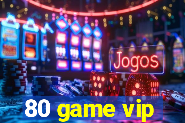 80 game vip