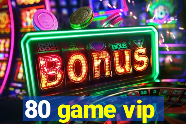 80 game vip