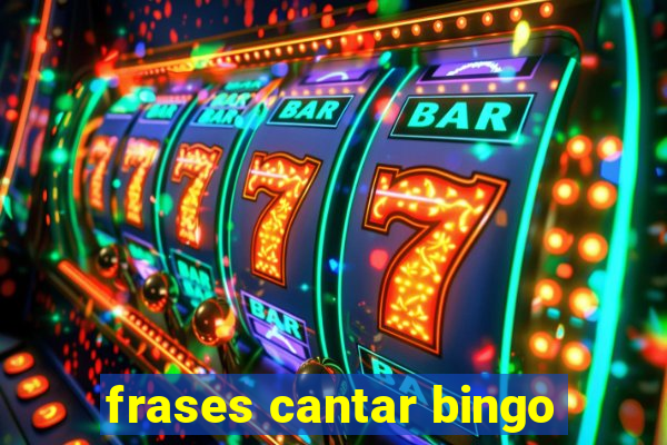 frases cantar bingo