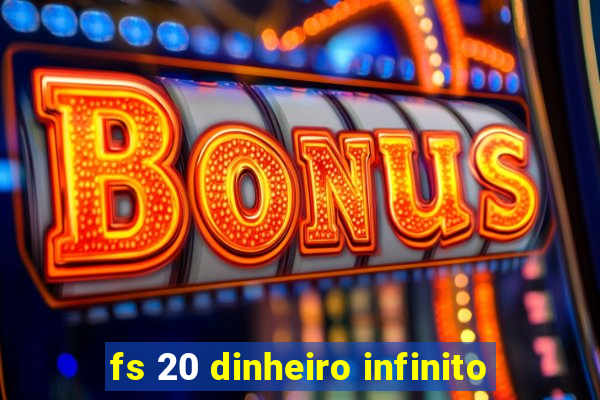 fs 20 dinheiro infinito