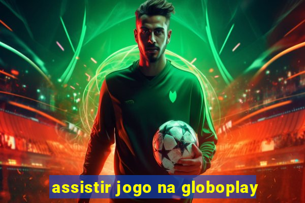 assistir jogo na globoplay