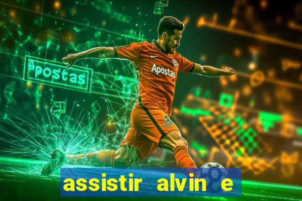 assistir alvin e os esquilos