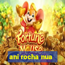 ani rocha nua