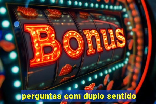 perguntas com duplo sentido